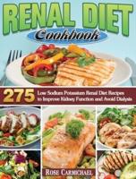 Renal Diet Cookbook: 275 Low Sodium Potassium Renal Diet Recipes to Improve Kidney Function and Avoid Dialysis