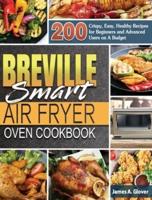 Breville Smart Air Fryer Oven Cookbook: 200 Crispy, Easy, Healthy Recipes for Beginners and Advanced Users on A Budget