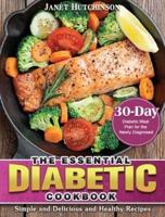 The Essential Diabetic Cookbook: Simple and Delicious and Healthy Recipes with 30-Day Diabetic Meal Plan for the Newly Diagnosed