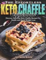 The Effortless Keto Chaffle Cookbook: Discover Delicious Keto Chaffle Recipes for Health and Rapid Weight Loss