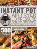 The Complete Instant Pot Air Fryer Lid Pressure Cooker Cookbook
