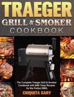 Traeger Grill &amp; Smoker Cookbook: The Complete Traeger Grill &amp; Smoker Cookbook with 600 Tasty Recipes for the Perfect BBQ.