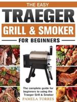 The Easy Traeger Grill & Smoker For Beginners