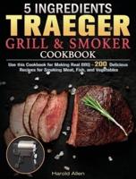 5 Ingredients Traeger Grill & Smoker Cookbook