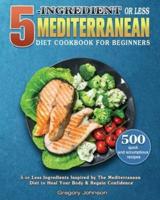 5-Ingredient or Less Mediterranean Diet Cookbook For Beginners