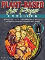 Plant-Based Air Fryer Cookbook: Healthy, and Easy to Follow Plant-Based Air Fryer Recipes to Reset and Rebalance Your Health