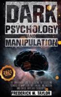 Dark Psychology and Manipulation: The Comprehensive Guide to Discovering the Secrets and Techniques of Manipulation, Body Language, and Mastering Mind Control with Dark Psychology 101