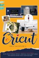 CRICUT EXPLORE AIR 2: A Complete Practical Guide to Mastering Your Cricut Design Space, Creating Your Craft Ideas, and Making Money with Your Machine.