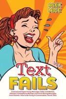 Text Fails: Comical and Super Funny Messages Jokes and Memes, Hilarious Smartphone Mishaps and Gone Wrong Messages from Parents. How to Be Funny in Conversation, Drunk Texts (Vol.2)