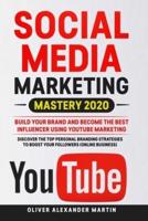 SOCIAL MEDIA MARKETING MASTERY 2020: Build Your Brand and Become the Best Influencer Using YOUTUBE MARKETING. Discover the Top Personal Branding Strategies To Boost Your Followers (Online Business)