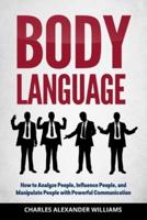 BODY LANGUAGE: HOW TO ANALYZE PEOPLE, INFLUENCE PEOPLE, AND MANIPULATE PEOPLE WITH POWERFUL COMMUNICATION