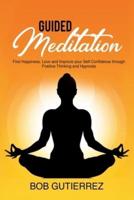 Guided Meditation: Find Happiness, Love and Improve Your Self-Confidence Through Positive Thinking and Hypnosis