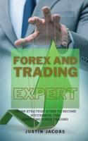 FOREX AND TRADING EXPERT: LEARN STRATEGIC STEPS TO BECOME SUCCESSFUL THE FIRST TIME FOREX TRADING