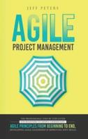 Agile Project Management: The Professional Step-by-Step Guide for Beginners to Deeply Understand Agile Principles From Beginning to End, Developing Agile Leadership and Improving Soft Skills