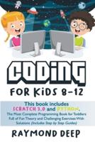 Coding For Kids 8-12: Scratch 3 And Python. The Most Complete Programming Book For Toddlers Full Of Fun Theory And Challenging Exercises With Solutions (Includes Step By Step Guides)