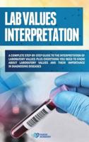 Lab Values Interpretation: A complete step-by-step guide to the interpreta-tion of laboratory values plus everything you need to know about laboratory values and their importance in diagnosing diseases