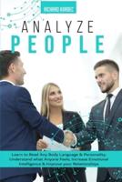 Analyze People: Read Any Body Language and Personality. Understand what Anyone Feels. Increase your Emotional Intelligence and Turn your Relationships