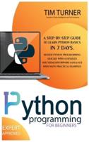 PYTHON PROGRAMMING FOR BEGINNERS: A Step-By-Step Guide to Learn Python Basics in 7 Days. Master python programming quickly with a detailed and straightforward language with many practical examples.