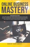 Online Business Mastery: This Book Includes: Affiliate Marketing from Home, Blogging for Income, Digital Automation, Passive Income with Dropshipping. The Complete Guide to Make Money from Home.