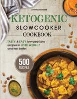 Ketogenic Slow Cooker Cookbook: 500 Tasty &amp; Easy Low-Carb Keto Recipes To Lose Weight And Feel Better In A Healthy And Delicious Way