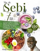 THE DR. SEBI 7-STEP DIET: A Detox Guide With 250 Alkaline Recipes For Rapid Weight Loss, Intra-Cellular Cleansing, Improved Health, And To Reverse Aging. Including Dr. Sebi Food And Herb List