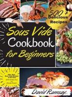 Sous Vide Cookbook For Beginners: 500+ Best Sous Vide Recipes of All Time.   With Nutrition Facts and Everyday Recipes 