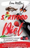 SIRTFOOD  DIET: A Beginner's Guide To Weight Loss.  Activate Your Skinny Gene, Boost Metabolism, And Burn Fat.   Including Tips To Prepare A Sirtfood Meal Plan. 