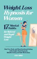 Weight Loss Hypnosis for Women: 17 Mental Habits for Natural and Rapid Weight Loss. Heal Your Body and Stop Emotional Eating with Gastric Band Hypnosis, Mindful Eating and Self-Motivation