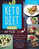 Keto Diet Cookbook After 50: Eat the Food You Love and Stay Healthy. A Complete Guide with Over 250 Simple Recipes to Balance Hormones, Lose Weight, and Regain Your Metabolism. For Women and Men