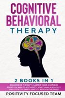 Cognitive Behavioral Therapy: 2 Books In 1 : Awareness Therapy +Master your emotions. Rewire Your Brain to Beat Anxiety, Worry, Anger and Negativity. Highly Effective Mindful Habits to Boost Positive Energy