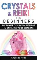 CRYSTALS AND REIKI FOR BEGINNERS: The Power of Crystals Healing to Enhance Your Chakras! Expand Mind Power, Enhance Psychic Awareness, Increase Spiritual Energy with the Power of Healing Stones