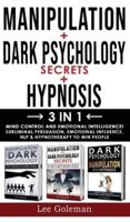 MANIPULATION + DARK PSYCHOLOGY SECRETS + HYPNOSIS - 3 in 1: Mind Control and Emotional Intelligence! Subliminal Persuasion, Emotional-Influence, Nlp and Hypnotherapy to Win People