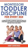 MONTESSORI TODDLER DISCIPLINE FOR EVERY AGE: How to Prevent Toddler Conflicts, Overcome Challenges in Children Development and Help Your Child Grow. Positive Discipline for Guilt-Free Parenting