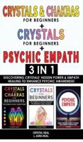 CRYSTALS AND CHAKRAS FOR BEGINNERS + CRYSTAL FOR BEGINNERS + PSYCHIC EMPATH - 3 in 1