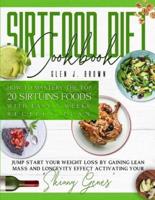 Sirtfood Diet Cookbook: How To Master The Top 20 Sirtuins Foods With Easy 5-Weeks Recipes Plan. Jumpstart Your Weight Loss By Gaining Lean Mass And Longevity Effect Activating Your "Skinny Genes"