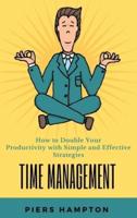 TIME MANAGEMENT: How to Double Your Productivity with Simple and Effective Strategies PIERS