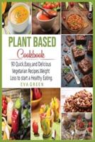 Plant Based CookBook: 90 Quick, Easy, and Delicious Vegetarian Recipes. Weight Loss to start a Healthy Eating.