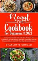 RENAL DIET COOKBOOK FOR BEGINNERS #2021:  Comprehensive Guide With One Year of Low Potassium and Low Sodium Recipes to Manage Kidney Disease (Ckd), Start Off Your Day and Avoid Dialysis