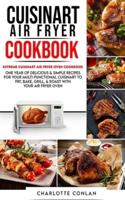 CUISINART AIR FRYER CООKBОOK: Extreme Cuisinart Air Fryer Oven Cookbook: One Year of Delicious and Simple Recipes for Your Multi-Functional Cuisinart to Fry, Bake, Grill and Roast with Your Air Fryer Oven