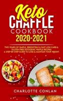 KETO CHAFFLE COOKBOOK 2020-2021: Two Years of Simple, Irresistible and Fast Low-Carb and Gluten Free Ketogenic Waffle Recipes - A Step-by-Step Guide to Lose and Maintain your Weight