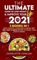 THE ULTIMATE GUIDE TO LOSE WEIGHT & IMPROVE YOUR LIFE IN 2021: Keto Chaffle, Atkins Diet and Renal Diet. 350+ Easy and Quick Recipes to Fulfill Your Family's Needs