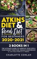 Atkins Diet and Renal Diet for Beginners 2020-2021.  2 BOOKS IN 1 : The Ultimate Guide to Improve your GFR & your Kidney Function. Regain Confidence & Live Healthier in 4 Weeks