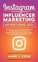 Instagram Influencer Marketing Adversiting 2021: Secrets on How to do Personal Branding in the Right Way and become a Top Influencer Even if you Have a Small Business (Social Media Mastery Beginner's Guide)