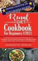 RENAL DIET COOKBOOK FOR BEGINNERS #2021:  Comprehensive Guide With One Year of Low Potassium and Low Sodium Recipes to Manage Kidney Disease (Ckd), Start Off Your Day and Avoid Dialysis. BONUS CHAPTER ON KETO CHAFFLE RECIPES