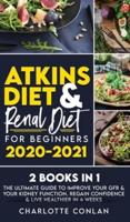 Atkins Diet and Renal Diet for Beginners 2020-2021. 2 BOOKS IN 1