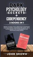Dark Psychology Secrets + Codependency 2 Books In 1: Defend Yourself From Persuasion Techniques And Toxic People. Emotional-Influence, Nlp &amp; Hypnotherapy. How To Be Smarter With Emotional Intelligence