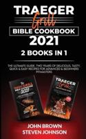 Traeger Grill Bible Cookbook 2021: The Ultimate Guide. Two Years of Delicious, Tasty, Quick &amp; Easy Recipes for Advanced &amp; Beginners