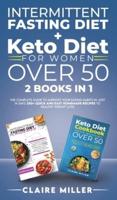 Intermittent Fasting Diet + Keto Diet For Women Over 50: The Complete Guide To Improve Your Eating Habits in Just 14 Days. 250+ Quick and Easy Homemade Recipes to Healthy Weight Loss