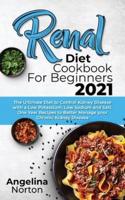 Renal Diet Cookbook for Beginners 2021: The Ultimate Diet to Control Kidney Disease with a Low Potassium, Low Sodium and Salt. One Year Recipes to Better Manage your Chronic Kidney Disease