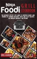 Ninja Foodi Grill Cookbook: The Ultimate Step by Step Guide to Surprise Family and Friends by Cooking Delicious, Quick And Tasty Recipes for Indoor Grilling E Air Frying